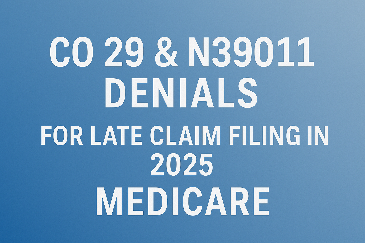 CO 29 and N39011 Denials for Late Claim Filing in 2025